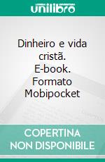 Dinheiro e vida cristã. E-book. Formato Mobipocket ebook