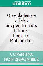 O verdadeiro e o falso arrependimento. E-book. Formato Mobipocket ebook