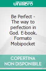 Be Perfect - The way to perfection in God. E-book. Formato Mobipocket ebook di Andrew Murray