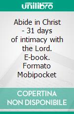 Abide in Christ - 31 days of intimacy with the Lord. E-book. Formato Mobipocket ebook