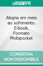 Alegria em meio ao sofrimento. E-book. Formato Mobipocket ebook di Charles Spurgeon