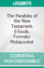 The Parables of the New Testament. E-book. Formato Mobipocket