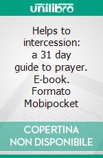 Helps to intercession: a 31 day guide to prayer. E-book. Formato Mobipocket ebook