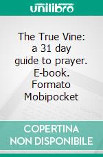 The True Vine: a 31 day guide to prayer. E-book. Formato Mobipocket ebook di Andrew Murray