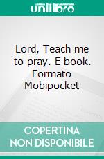 Lord, Teach me to pray. E-book. Formato Mobipocket ebook