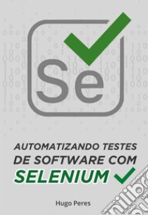 Automatizando Testes de Software Com Selenium. E-book. Formato Mobipocket ebook di Hugo Peres