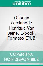 O longo caminhode Henrique Van Biene. E-book. Formato EPUB ebook