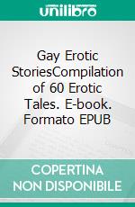 Gay Erotic StoriesCompilation of 60 Erotic Tales. E-book. Formato EPUB ebook