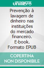 Prevenção à lavagem de dinheiro nas instituições do mercado financeiro. E-book. Formato EPUB ebook di Maria Balbina Martins De Rizzo