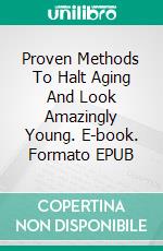 Proven Methods To Halt Aging And Look Amazingly Young. E-book. Formato EPUB ebook