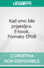 Kad smo bile prijateljice. E-book. Formato EPUB ebook