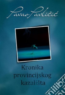 Kronika provincijskog kazališta. E-book. Formato EPUB ebook di Pavao Pavlicic