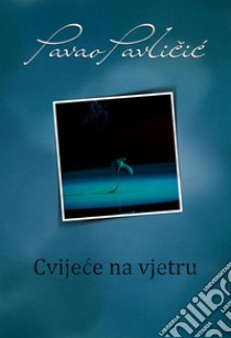 Cvijece na vjetru. E-book. Formato EPUB ebook di Pavao Pavlicic