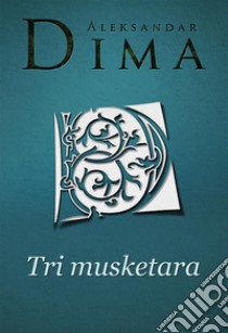 Tri musketara. E-book. Formato EPUB ebook di Aleksandar Dima