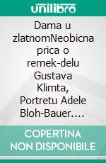 Dama u zlatnomNeobicna prica o remek-delu Gustava Klimta, Portretu Adele Bloh-Bauer. E-book. Formato EPUB ebook