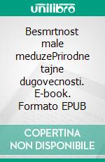Besmrtnost male meduzePrirodne tajne dugovecnosti. E-book. Formato EPUB ebook