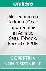 Bilo jednom na Jadranu (Once upon a time in Adriatic Sea). E-book. Formato EPUB ebook