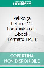 Pekko ja Petriina 15: Ponikuiskaajat. E-book. Formato EPUB ebook