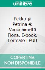 Pekko ja Petriina 4: Varsa nimeltä Fiona. E-book. Formato EPUB ebook