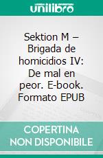 Sektion M – Brigada de homicidios IV: De mal en peor. E-book. Formato EPUB ebook