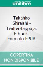 Takahiro Shiraishi - Twitter-tappaja. E-book. Formato EPUB ebook di Galka