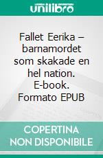 Fallet Eerika – barnamordet som skakade en hel nation. E-book. Formato EPUB ebook