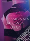Ossessionata da Owen Gray - Letteratura erotica. E-book. Formato EPUB ebook di Sarah Skov