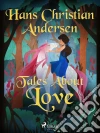 Tales About Love. E-book. Formato EPUB ebook di Hans Christian Andersen