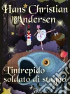 L'intrepido soldato di stagno. E-book. Formato EPUB ebook di Hans Christian Andersen