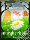 La margheritina. E-book. Formato EPUB ebook di Hans Christian Andersen