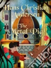 The Metal Pig. E-book. Formato EPUB ebook di Hans Christian Andersen