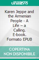 Karen Jeppe and the Armenian People - A Life – a Calling. E-book. Formato EPUB ebook di Kate Royster