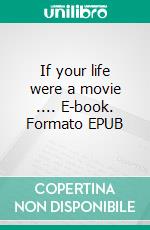 If your life were a movie .... E-book. Formato EPUB ebook