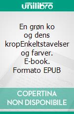 En grøn ko og dens kropEnkeltstavelser og farver. E-book. Formato EPUB ebook