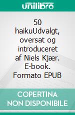 50 haikuUdvalgt, oversat og introduceret af Niels Kjær. E-book. Formato EPUB ebook di Kobayashi Issa