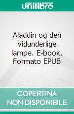 Aladdin og den vidunderlige lampe. E-book. Formato EPUB ebook