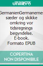 GermanienGermanernes sæder og skikke omkring vor tidsregnings begyndelse. E-book. Formato EPUB ebook