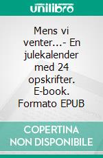 Mens vi venter...- En julekalender med 24 opskrifter. E-book. Formato EPUB ebook di Stine Meyer