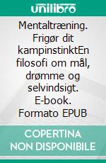 Mentaltræning. Frigør dit kampinstinktEn filosofi om mål, drømme og selvindsigt. E-book. Formato EPUB ebook di Per Michael Jensen