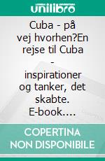 Cuba - på vej hvorhen?En rejse til Cuba - inspirationer og tanker, det skabte. E-book. Formato EPUB ebook di Jørgen Møller