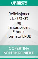 Refleksjoner III- i tekst og fantasibilder. E-book. Formato EPUB ebook