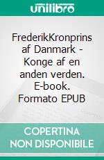 FrederikKronprins af Danmark - Konge af en anden verden. E-book. Formato EPUB ebook