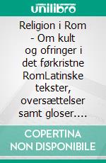 Religion i Rom - Om kult og ofringer i det førkristne RomLatinske tekster, oversættelser samt gloser. E-book. Formato EPUB ebook