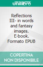 Reflections III- in words and fantasy images. E-book. Formato EPUB ebook di George Manus