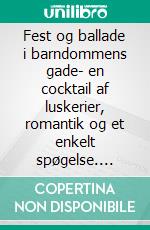 Fest og ballade i barndommens gade- en cocktail af luskerier, romantik og et enkelt spøgelse. E-book. Formato EPUB ebook di Maja Rosendal Avnbøg