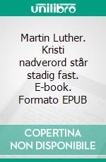 Martin Luther. Kristi nadverord står stadig fast. E-book. Formato EPUB ebook