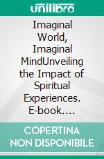 Imaginal World, Imaginal MindUnveiling the Impact of Spiritual Experiences. E-book. Formato EPUB ebook