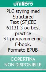 PLC styring med Structured Text (ST)IEC 61131-3 og best practice ST-programmering. E-book. Formato EPUB ebook di Tom Mejer Antonsen