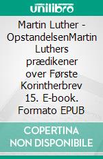 Martin Luther - OpstandelsenMartin Luthers prædikener over Første Korintherbrev 15. E-book. Formato EPUB ebook