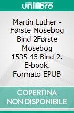 Martin Luther - Første Mosebog Bind 2Første Mosebog 1535-45 Bind 2. E-book. Formato EPUB ebook di Finn B. Andersen